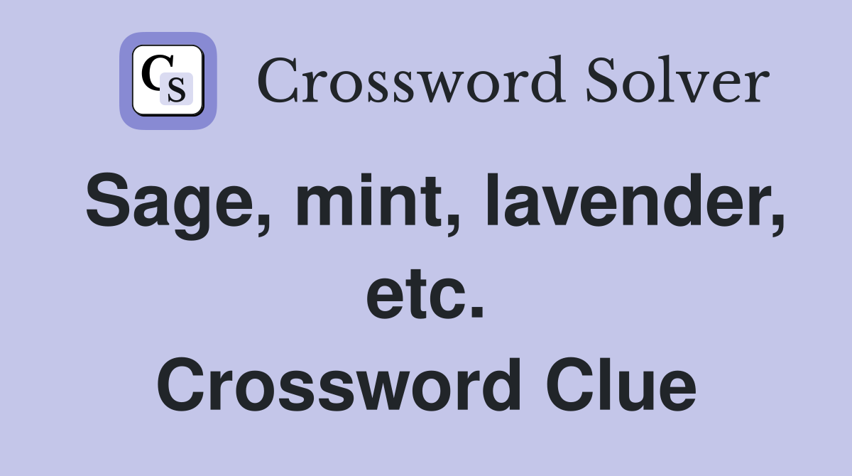 Sage, mint, lavender, etc. Crossword Clue