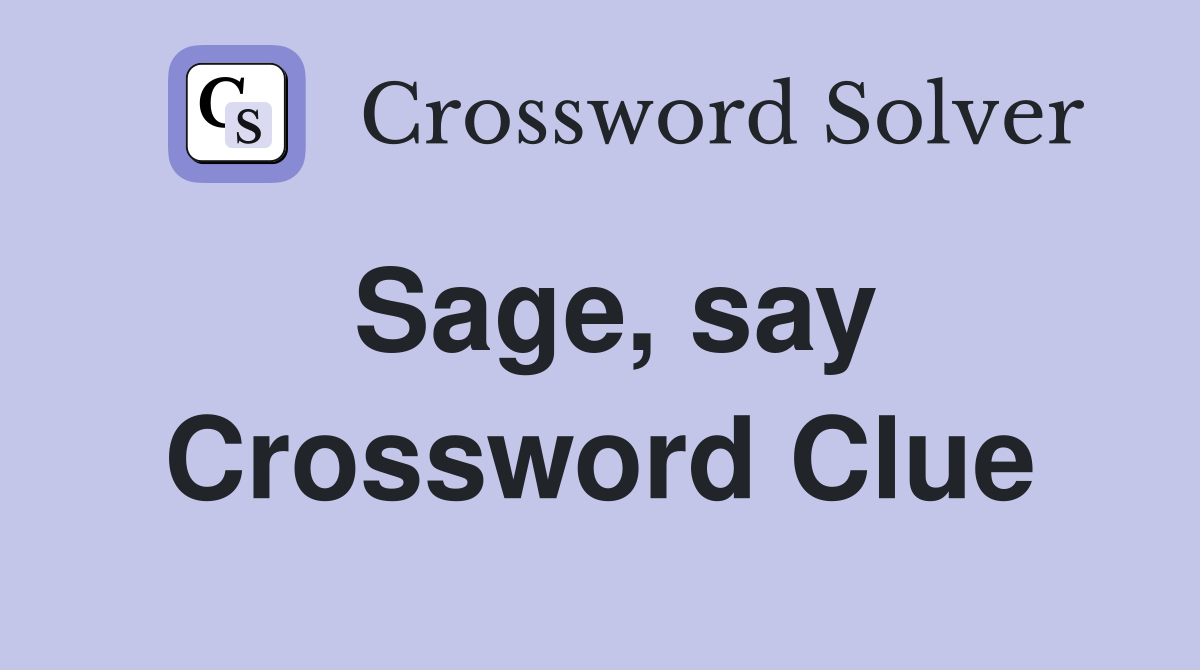 Sage, say Crossword Clue