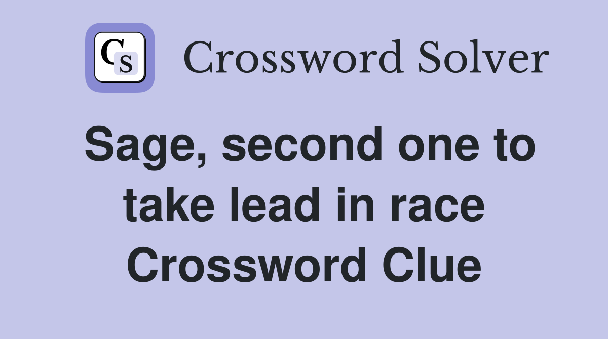 Sage, second one to take lead in race Crossword Clue