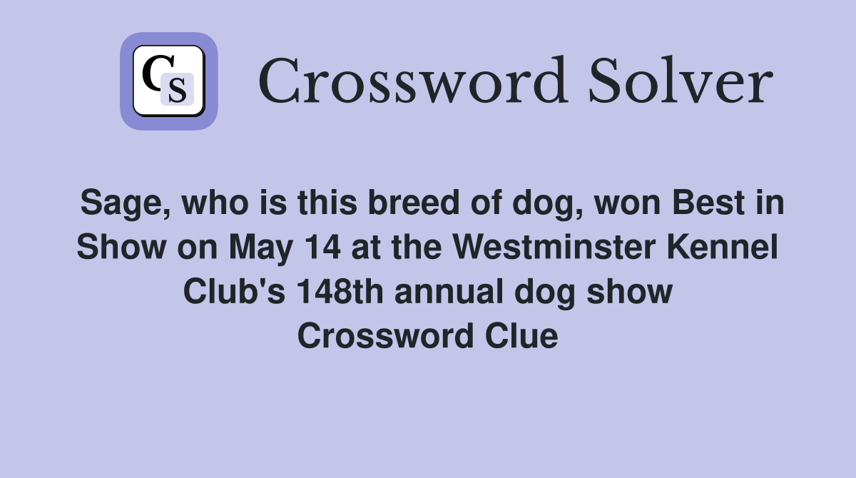Sage, who is this breed of dog, won Best in Show on May 14 at the Westminster Kennel Club's 148th annual dog show Crossword Clue