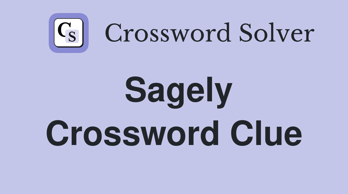 Sagely Crossword Clue