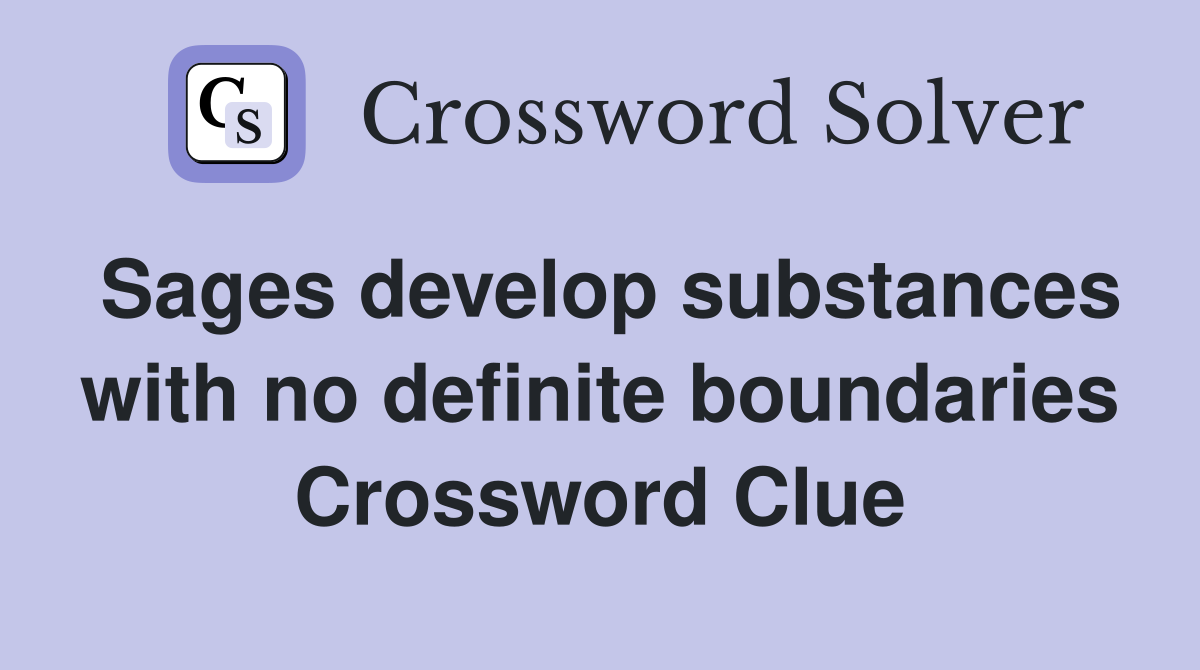 Sages develop substances with no definite boundaries Crossword Clue