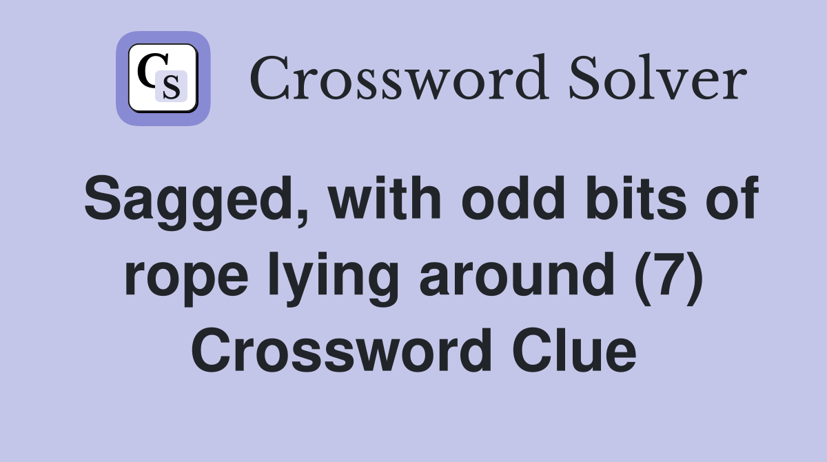 Sagged, with odd bits of rope lying around (7) Crossword Clue