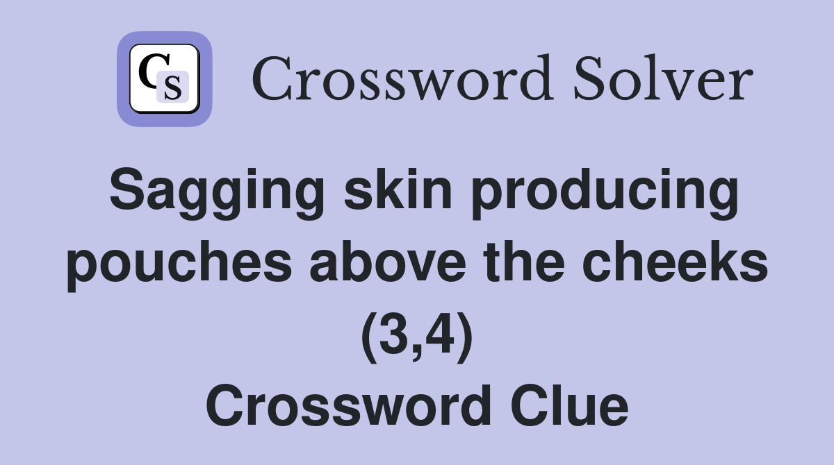 Sagging skin producing pouches above the cheeks (3,4) Crossword Clue