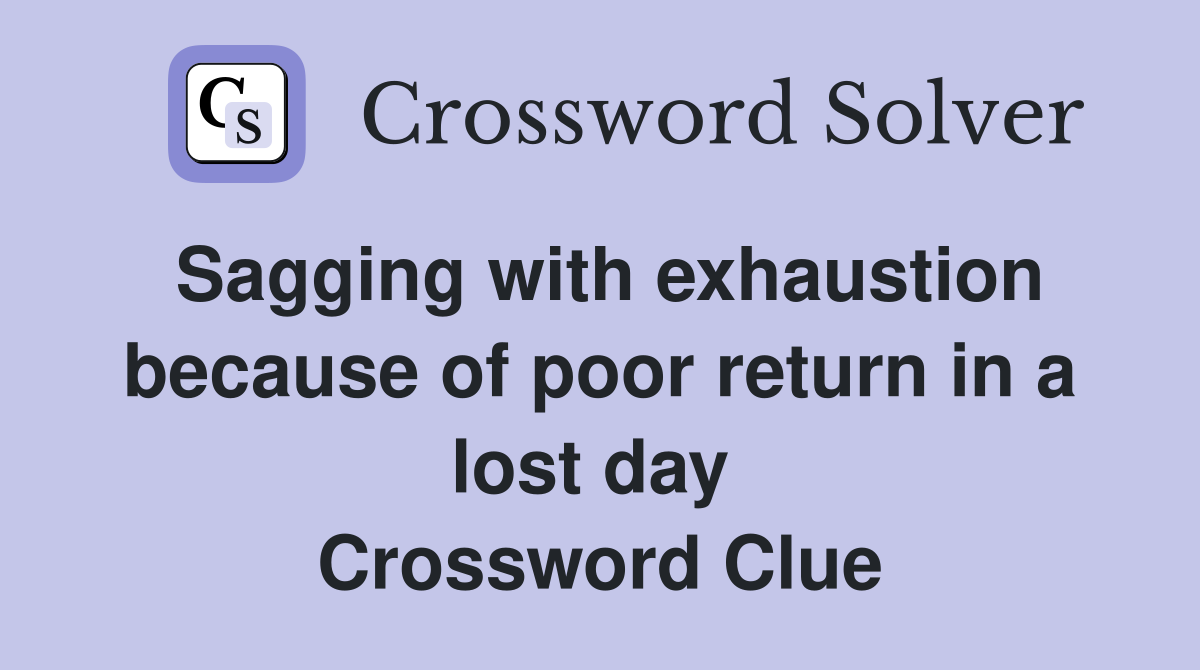 Sagging with exhaustion because of poor return in a lost day  Crossword Clue