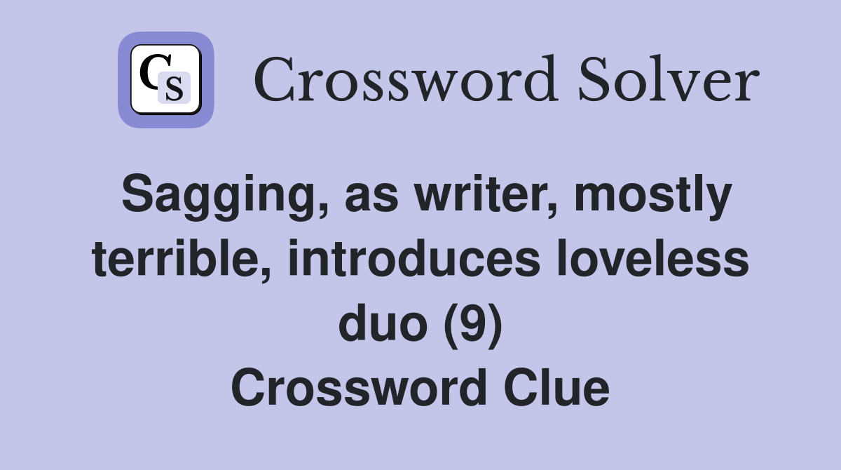 Sagging, as writer, mostly terrible, introduces loveless duo (9) Crossword Clue