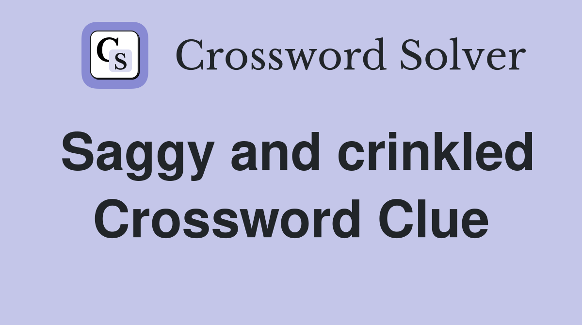 Saggy and crinkled Crossword Clue