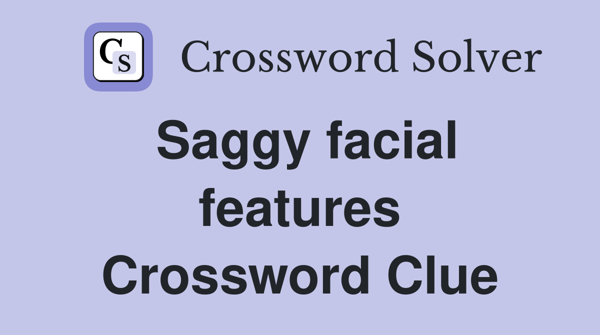 Saggy facial features Crossword Clue