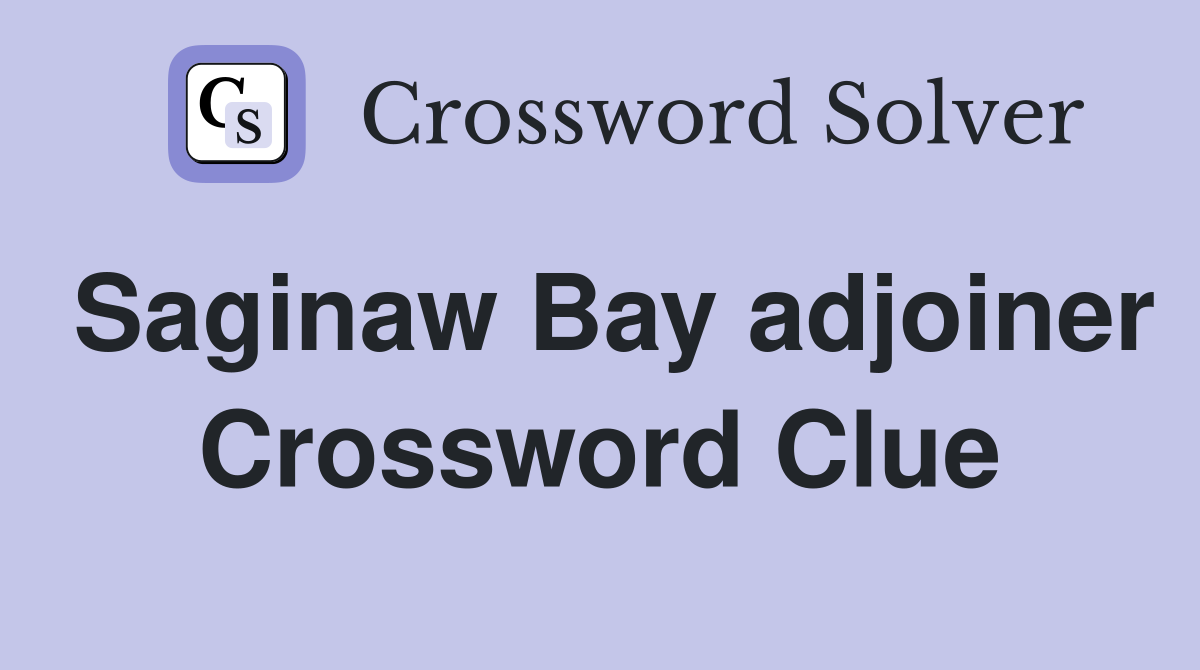 Saginaw Bay adjoiner Crossword Clue