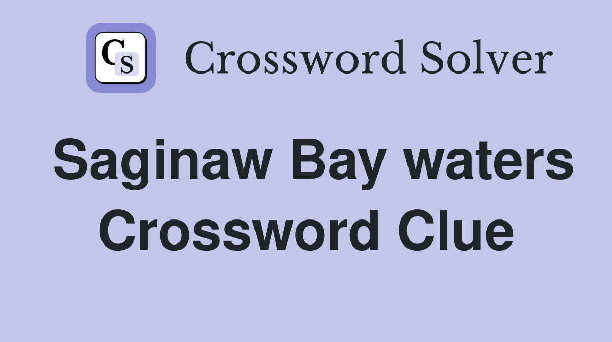 Saginaw Bay waters Crossword Clue