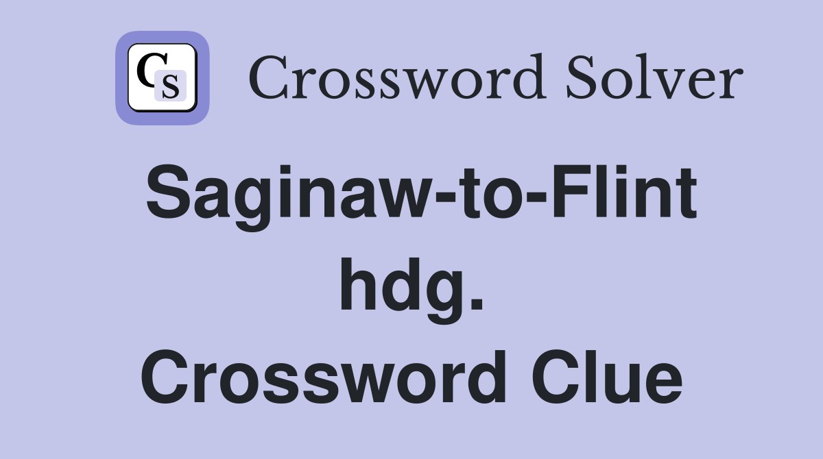 Saginaw-to-Flint hdg. Crossword Clue