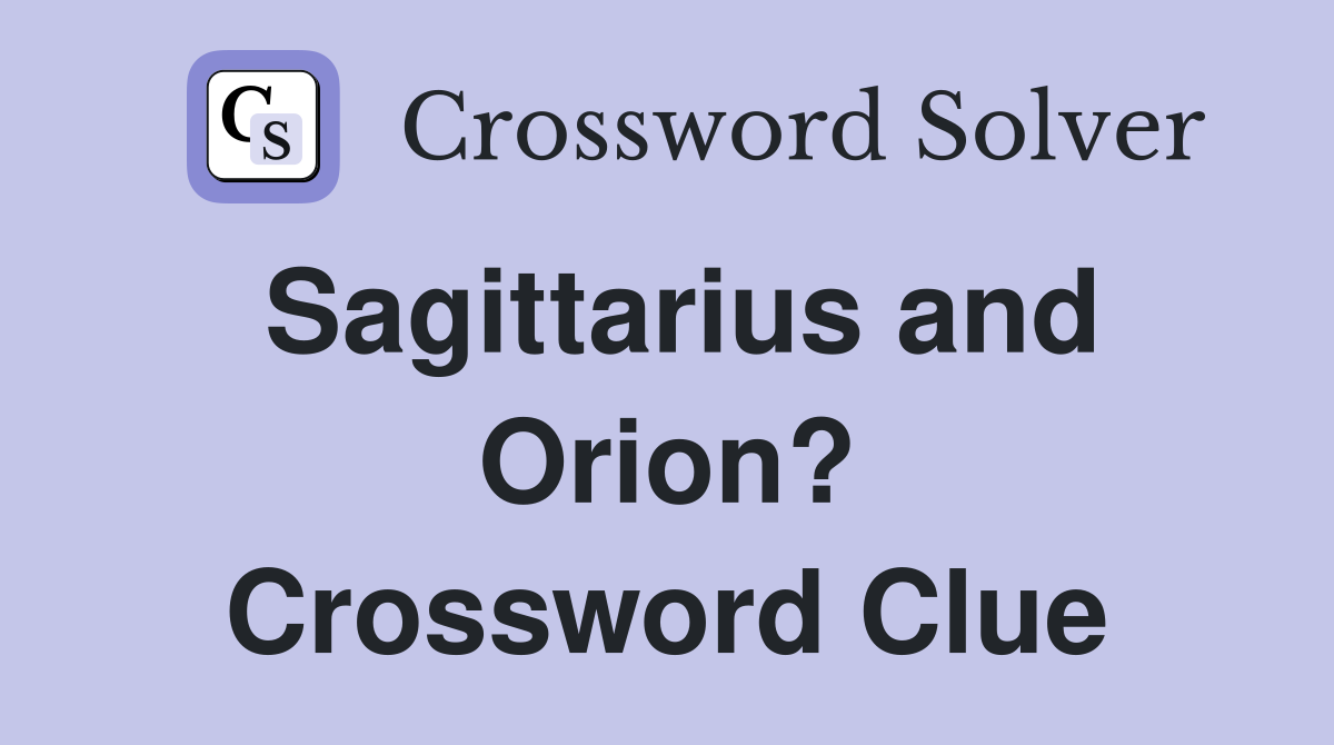 Sagittarius and Orion? Crossword Clue
