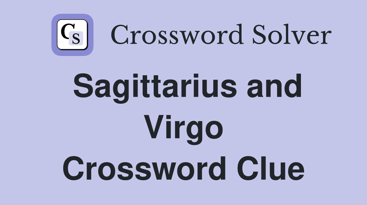 Sagittarius and Virgo Crossword Clue