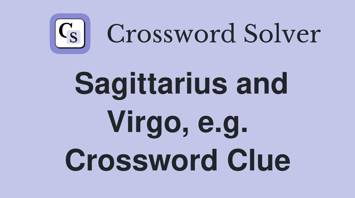 Sagittarius and Virgo, e.g. Crossword Clue