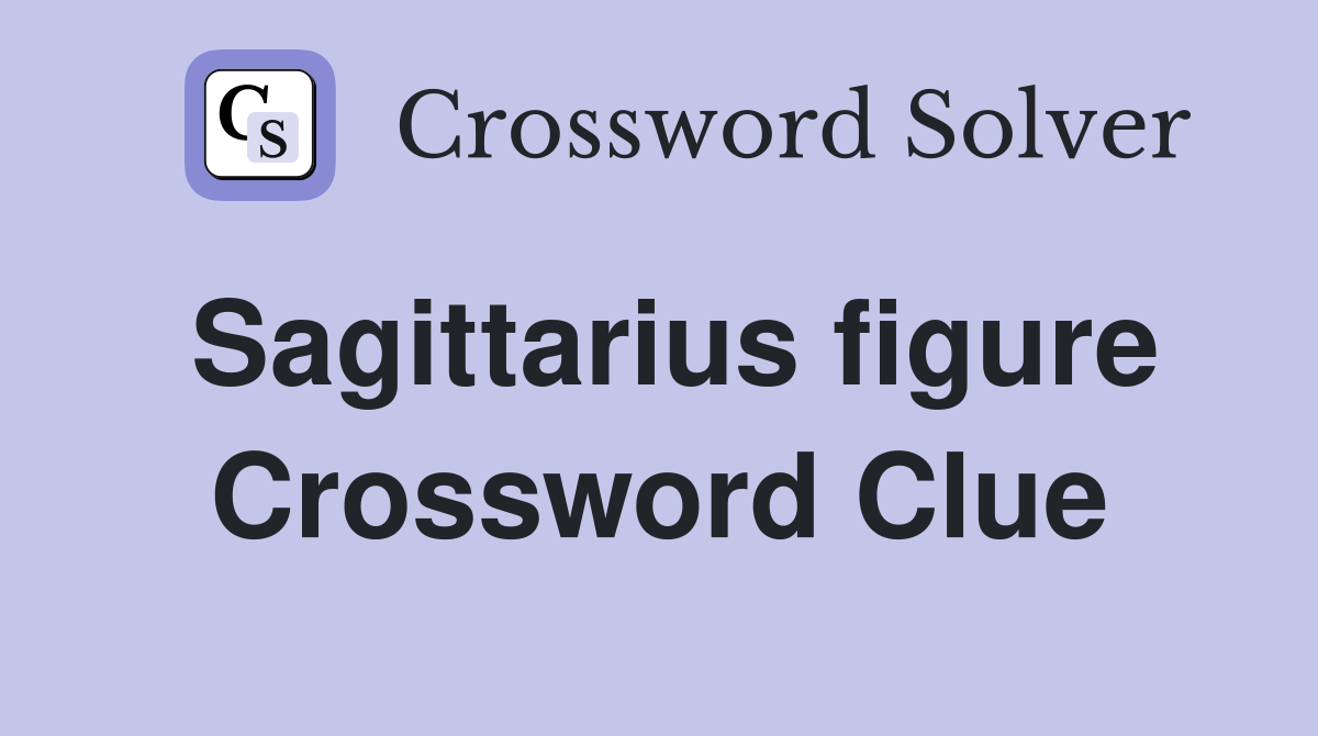 Sagittarius figure Crossword Clue