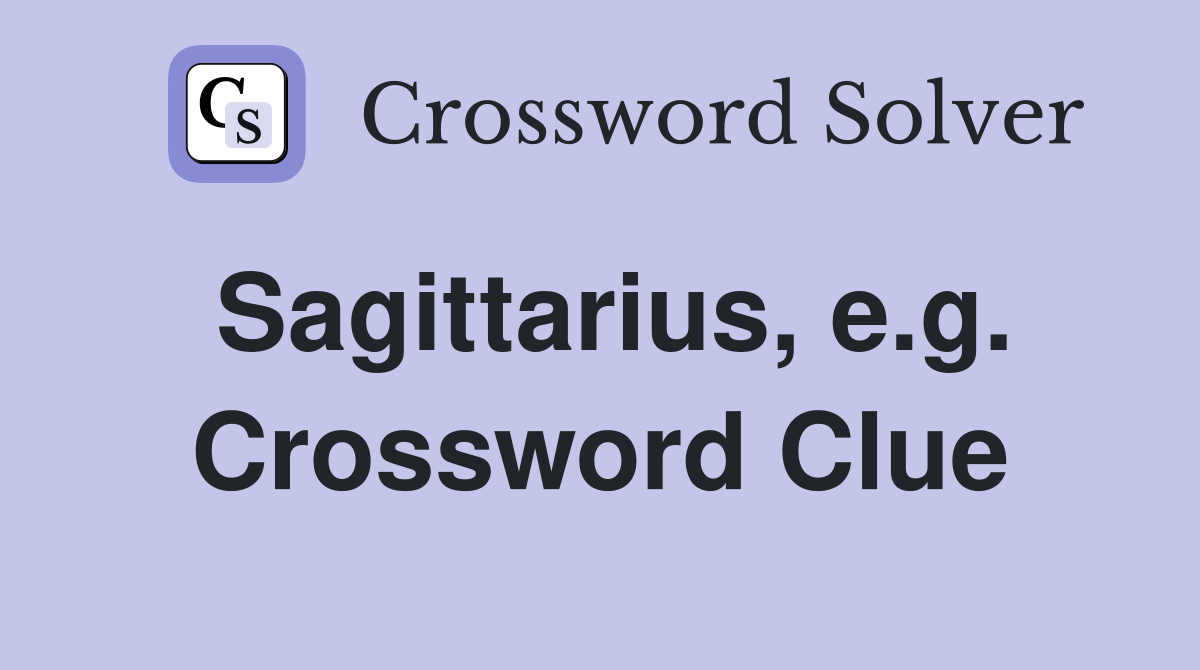 Sagittarius, e.g. Crossword Clue