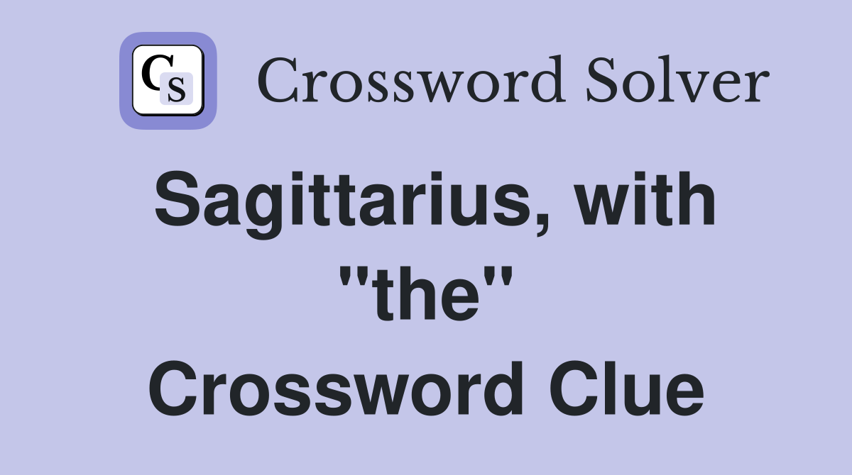 Sagittarius, with "the" Crossword Clue