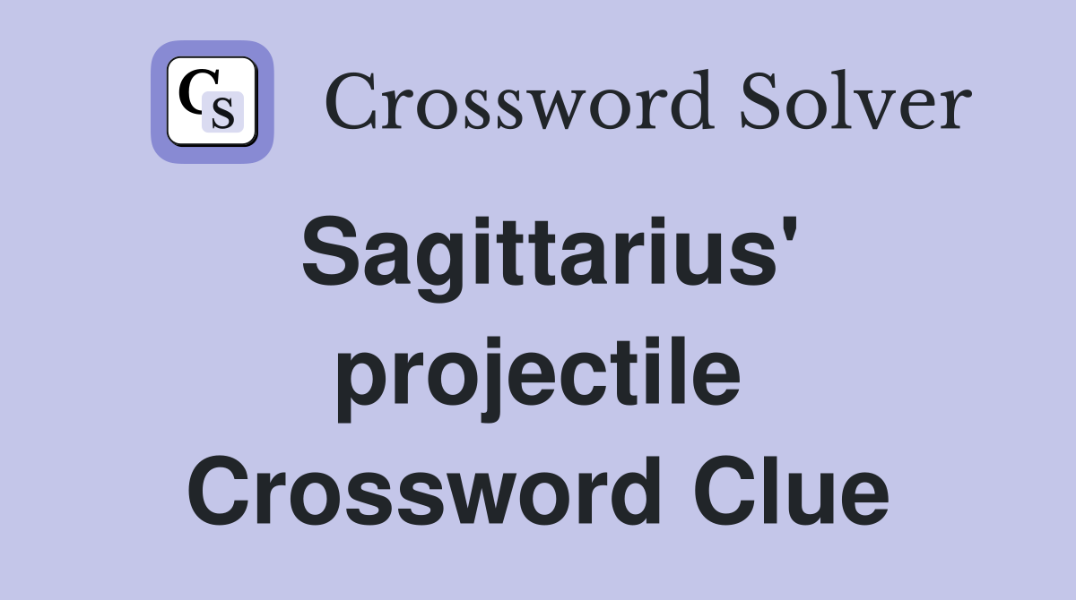 Sagittarius' projectile Crossword Clue