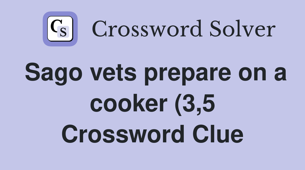 Sago vets prepare on a cooker (3 5) Crossword Clue Answers Sago vets prepare on a cooker (3 5) Crossword Clue Answers