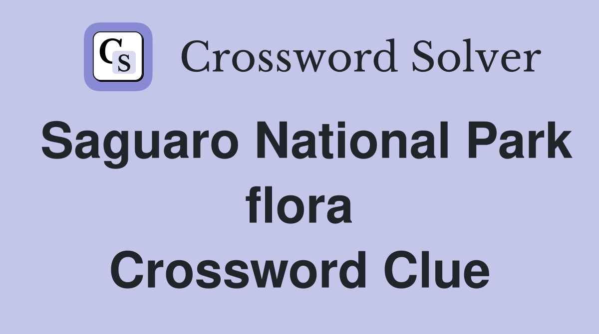 Saguaro National Park flora Crossword Clue