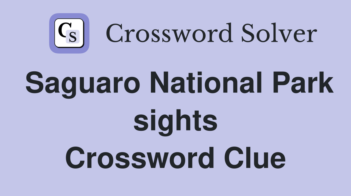 Saguaro National Park sights Crossword Clue