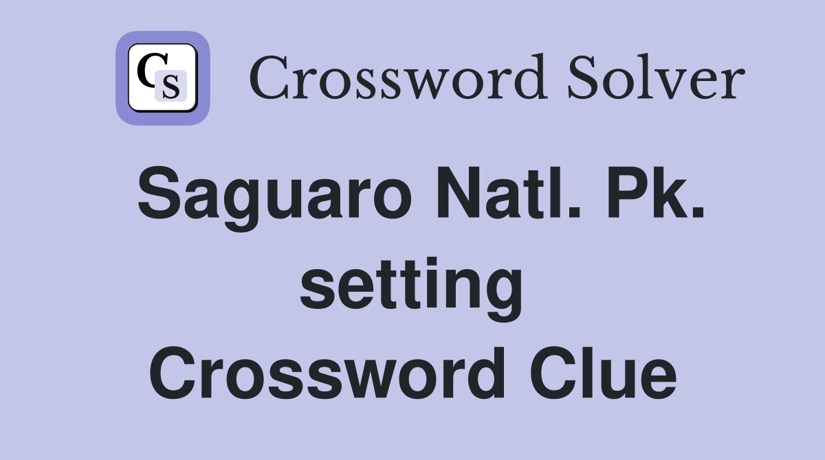 Saguaro Natl. Pk. setting Crossword Clue