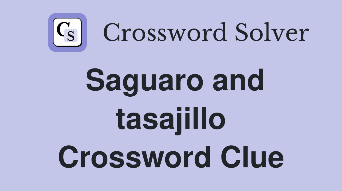Saguaro and tasajillo Crossword Clue