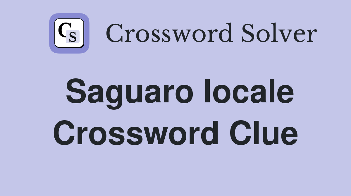 Saguaro locale Crossword Clue