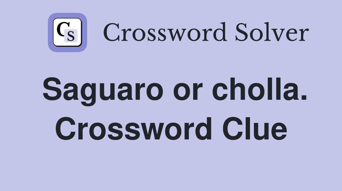 Saguaro or cholla. Crossword Clue