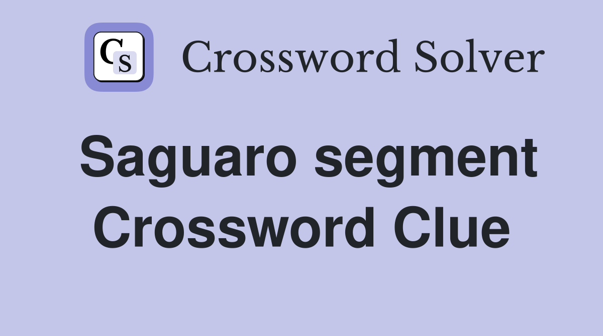 Saguaro segment Crossword Clue