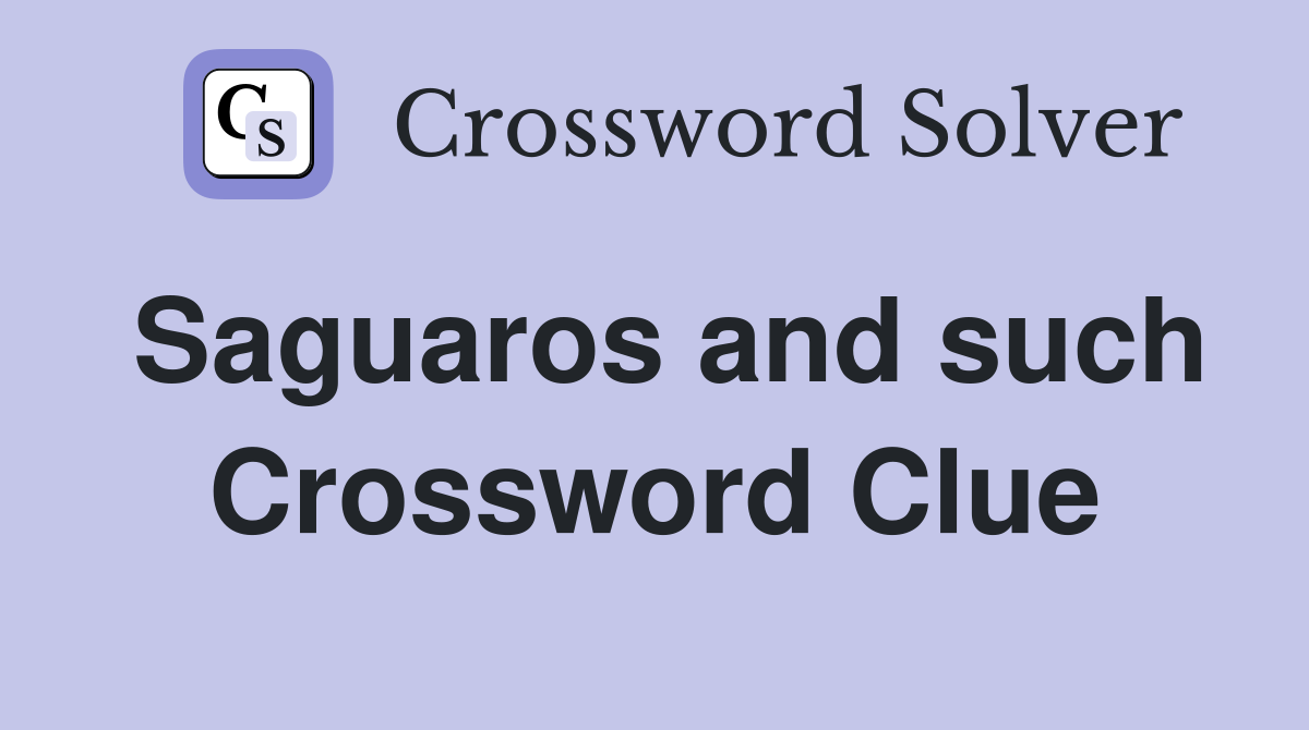 Saguaros and such Crossword Clue