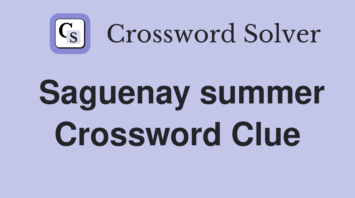 Saguenay summer Crossword Clue