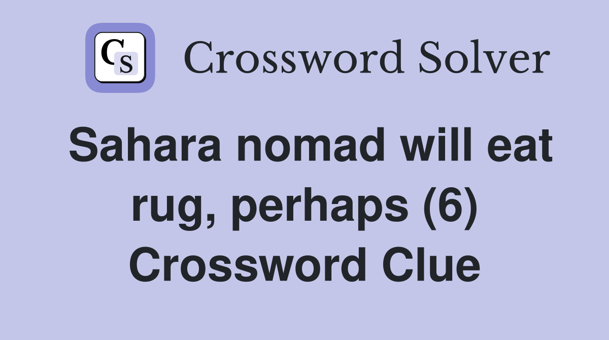 Sahara nomad will eat rug, perhaps (6) Crossword Clue