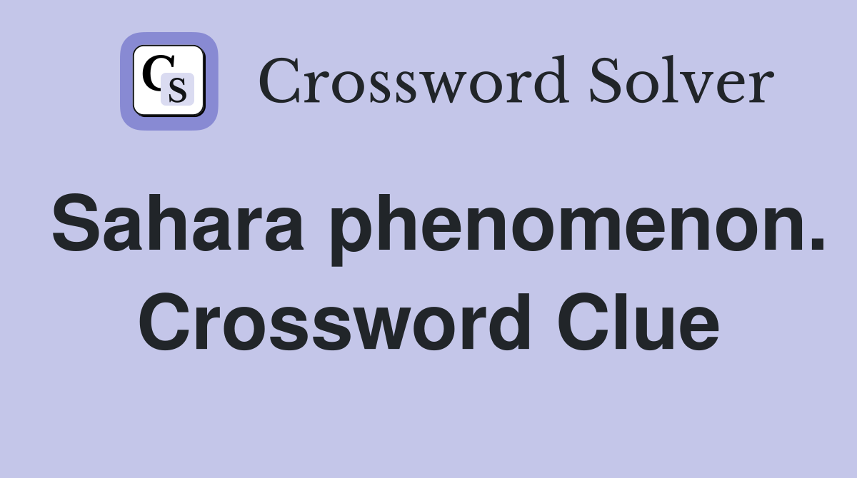 Sahara phenomenon. Crossword Clue
