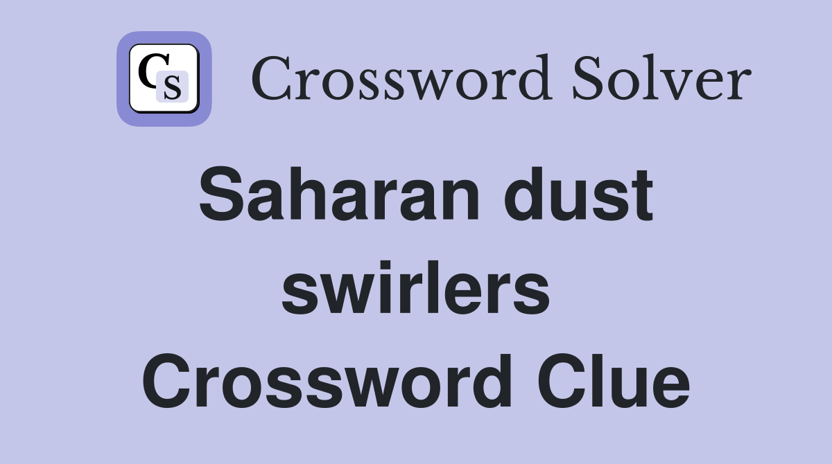 Saharan dust swirlers Crossword Clue