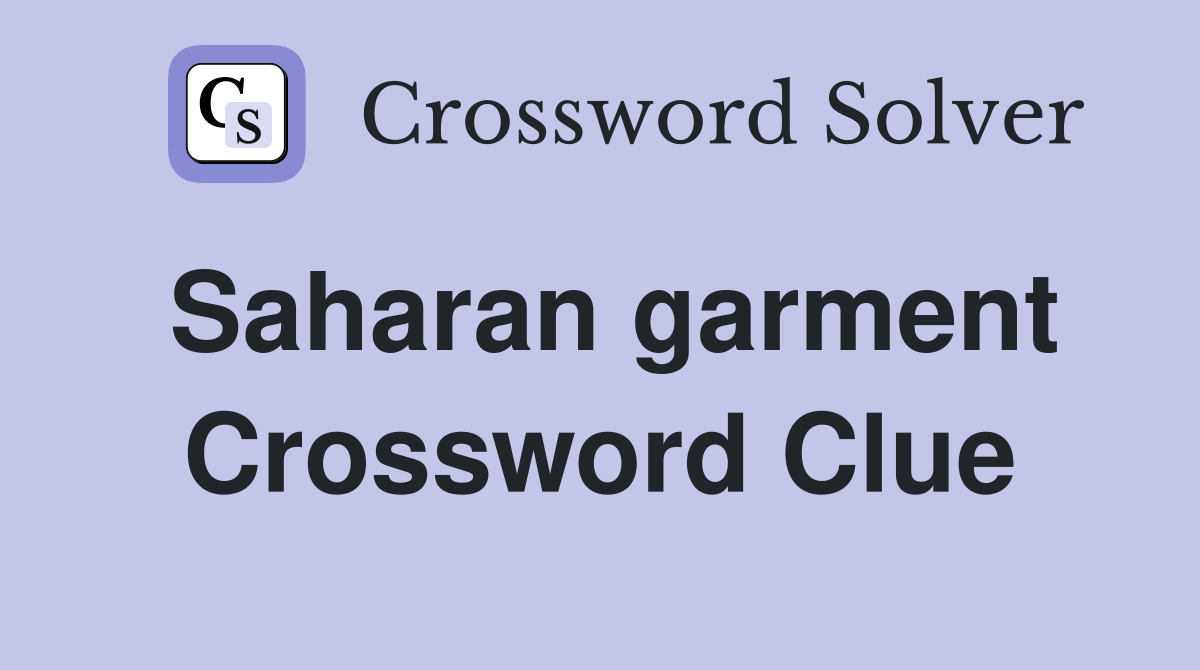 Saharan garment Crossword Clue
