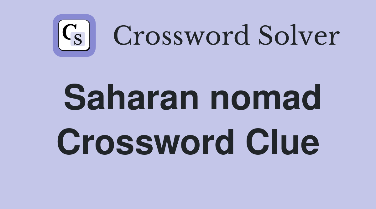 Saharan nomad Crossword Clue