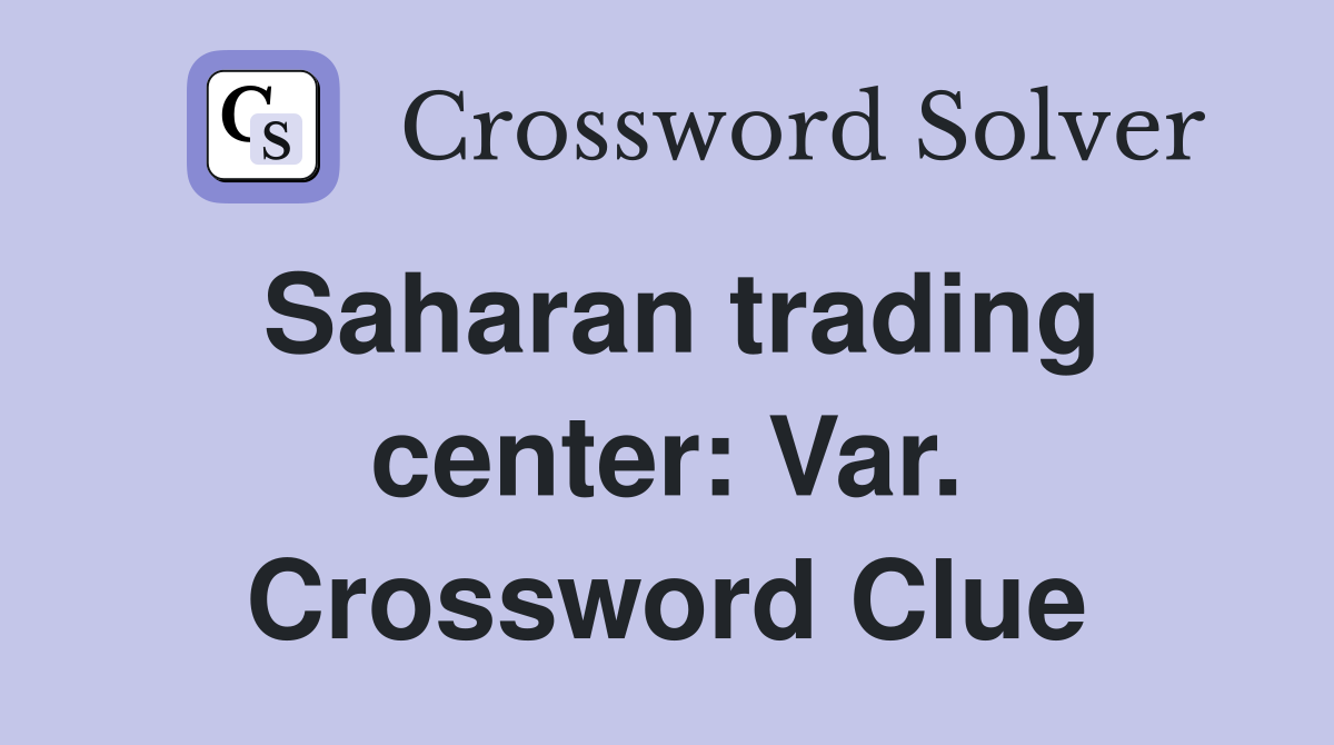 Saharan trading center: Var. Crossword Clue
