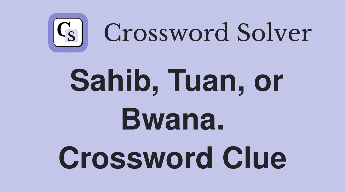 Sahib, Tuan, or Bwana. Crossword Clue