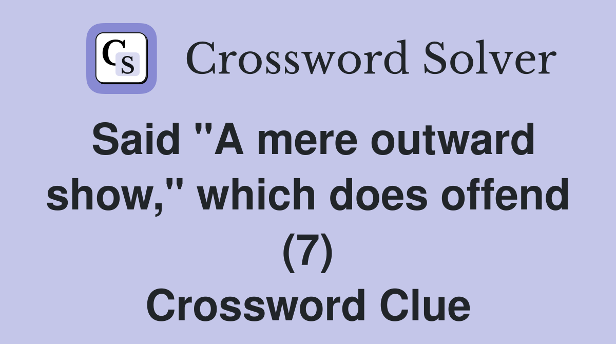 Said "A mere outward show," which does offend (7) Crossword Clue