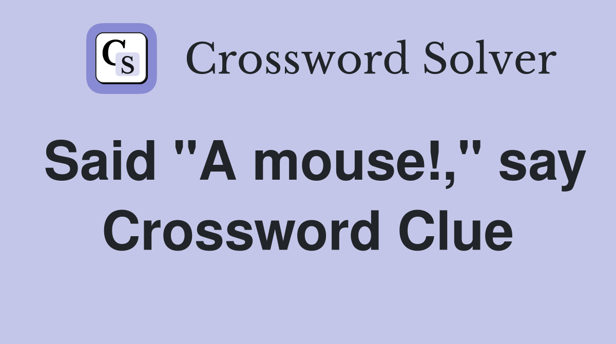 Said "A mouse!," say Crossword Clue