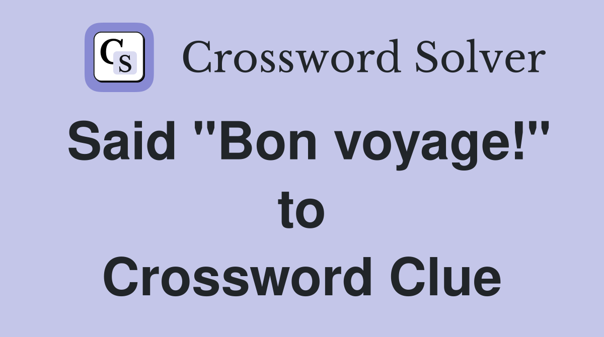 Said "Bon voyage!" to Crossword Clue