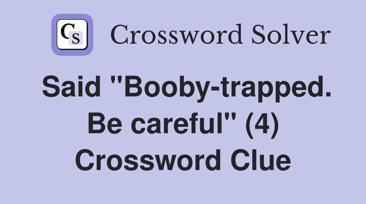 Said "Booby-trapped. Be careful" (4) Crossword Clue