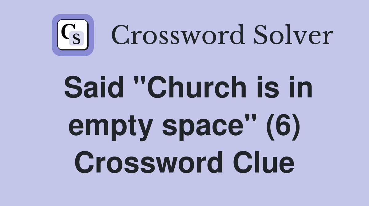 Said "Church is in empty space" (6) Crossword Clue