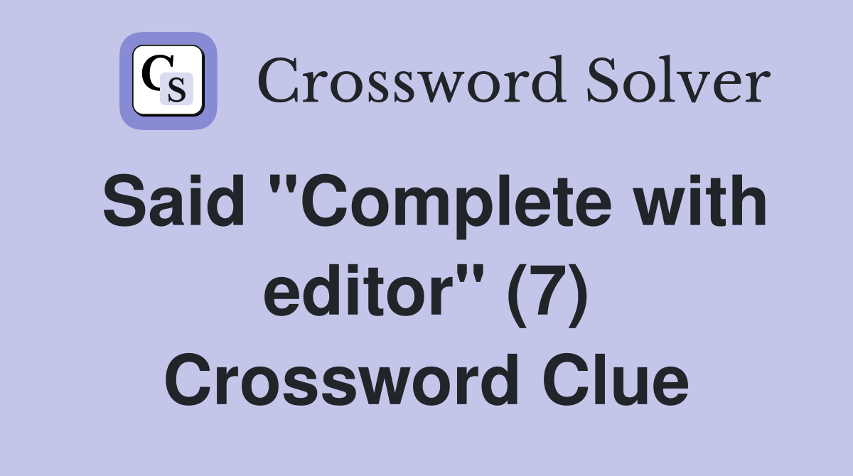 Said "Complete with editor" (7) Crossword Clue