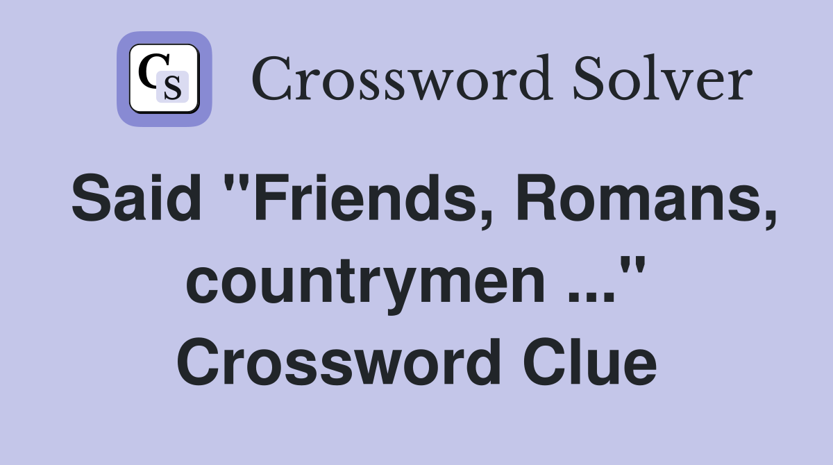 Said "Friends, Romans, countrymen ..." Crossword Clue