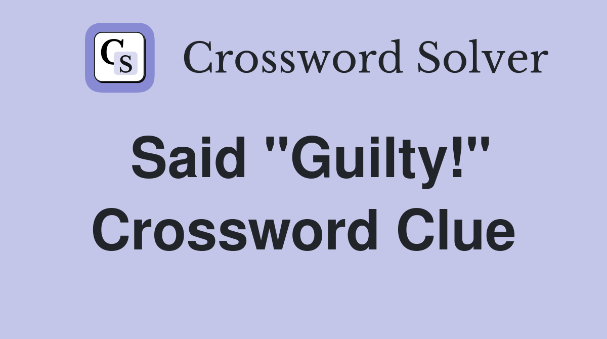 Said "Guilty!" Crossword Clue