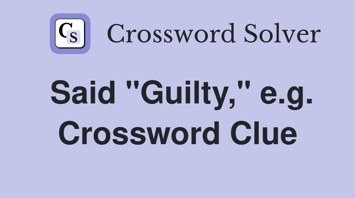 Said "Guilty," e.g. Crossword Clue