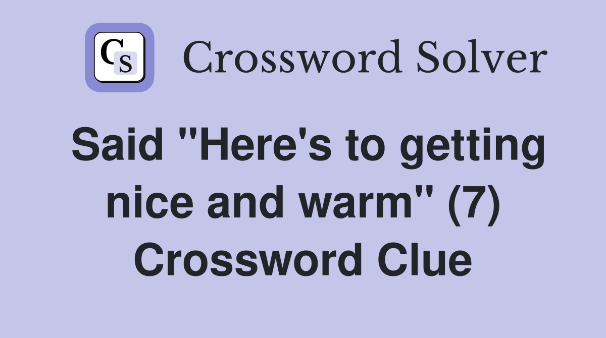 Said "Here's to getting nice and warm" (7) Crossword Clue