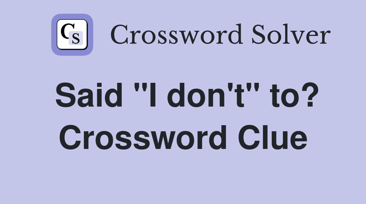 Said "I don't" to? Crossword Clue